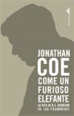 Come un furioso elefante: La vita di B.S. Johnson in 160 frammenti - Jonathan Coe, Silvia Rota Sperti