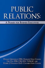 Public Relations: A Primer for Business Executives - Donald Grunewald, Robert J. Petrausch, Giri Dua