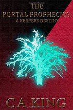 The Portal Prophecies: A Keeper's Destiny - C.A. King