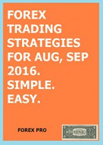 FOREX Trading Strategies For Aug, Sep 2016. Simple. Easy - Forex Pro