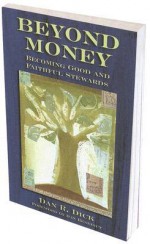 Beyond Money: Becoming Good and Faithful Stewards - Dan R. Dick