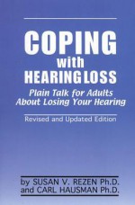 Coping with Hearing Loss: Plain Talk for Adults about Losing Your Hearing - Susan V. Rezen