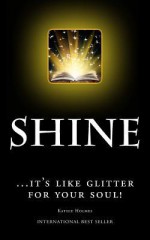 Shine: ...It's Like Glitter for Your Soul! - Kathie Holmes