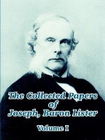 The Collected Papers of Joseph Baron Lister (Volume I) - Joseph Lister