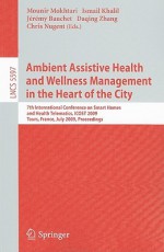 Ambient Assistive Health and Wellness Management in the Heart of the City: 7th International Conference on Smart Homes and Health Telematics, ICOST 2009, Tours, France, July 1-3, 2009, Proceedings - Mounir Mokhtari, Daqing Zhang, Chris D. Nugent, Ismail Khalil, Jérémy Bauchet