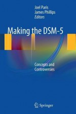 Making the Dsm-5: Concepts and Controversies - Joel Paris, James Phillips