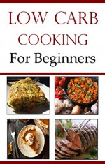 Low Carb Recipes For Beginners: Quick And Easy Low Carb Recipes - Terry Smith