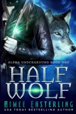 Half Wolf (Alpha Underground) (Volume 1) - Aimee Easterling