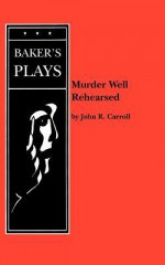 Murder Well Rehearsed - John R. Carroll