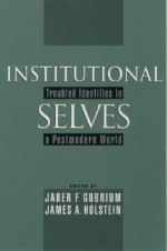 Institutional Selves: Troubled Identities in a Postmodern World - Jaber F. Gubrium, James A. Holstein