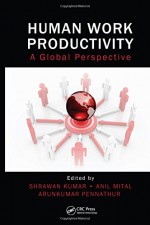 Human Work Productivity: A Global Perspective - Shrawan Kumar, Anil Mital, Arunkumar Pennathur