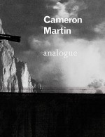 Cameron Martin: Analogue - Cameron Martin, Martha Schwendener