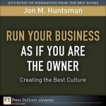 Run Your Business as If You Are the Owner: Creating the Best Culture - Jon M. Huntsman Sr.