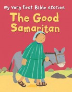 My Very First Bible Stories:The Good Samaritan - Lois Rock, Alex Ayliffe