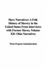 Slave Narratives: A Folk History of Slavery in the United States from Interviews with Former Slaves, Volume XII: Ohio Narratives - Work Projects Administration