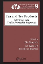 Tea and Tea Products: Chemistry and Health-Promoting Properties - Chi-Tang Ho, Fereidoon Shahidi