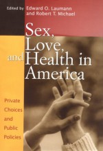 Sex, Love, and Health in America: Private Choices and Public Policies - Edward O. Laumann, Edward O. Laumann