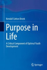 Purpose in Life: A Critical Component of Optimal Youth Development - Kendall Cotton Bronk