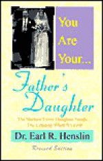 You Are Your Father's Daughter: The Nurture Every Daughter Needs: The Longing When It's Lost - Earl R. Henslin