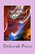 Finding Gracie's Rainbow - Deborah Price