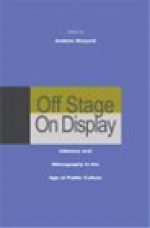 Off Stage/On Display: Intimacy and Ethnography in the Age of Public Culture - Andrew Shryock