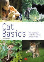 Cat Basics: The Essential Guide to Caring for Your Cat - Caroline Davis