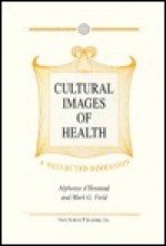 Cultural Images of Health: A Neglected Dimension - Alphonse D. Houtaud, Mark G. Field