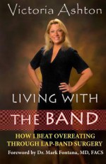 Living With The Band: How I Beat Overeating Through Lap-Band Surgery - Victoria Ashton