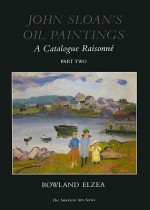 John Sloan's Oil Paintings: A Catalogue Raisonne, Part Two - John Sloan