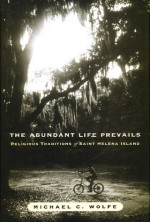 The Abundant Life Prevails: Religious Traditions on Saint Helena Island - Michael Wolfe