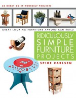 Ridiculously Simple Furniture Projects: Great Looking Furniture Anyone Can Build - Spike Carlsen