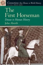 The First Horseman: Disease in Human History - John Aberth