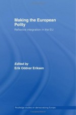 Making the European Polity (Routledge Studies on Democratising Europe) - Erik Oddvar Eriksen