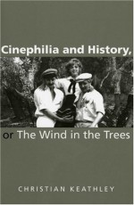 Cinephilia and History, or the Wind in the Trees - Christian Keathley