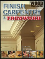 Finish Carpentry & Trimwork (Wood Magazine) - Larry Johnston, David Toht