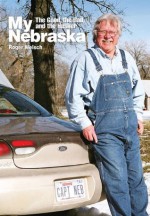 My Nebraska: The Good, the Bad, and the Husker - Roger Welsch