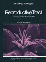 The Human Female Reproductive Tract: A Scanning Electron Microscopic Atlas - H. Ludwig, H. Metzger