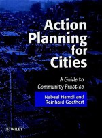 Action Planning For Cities: A Guide To Community Practice - Nabeel Hamdi, Reinhard Goethert