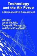 Technology And The Air Force: A Retrospective Assessment - Jacob Neufeld