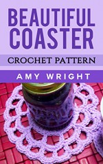 Beautiful Coaster: Crochet Pattern - Amy Wright