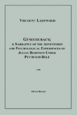 Gynecocracy; A Narrative of the Adventures and Psychological Experiences of Julian Robinson Under Petticoat-Rule - Julian Robinson, Viscount Ladywood