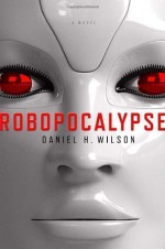 By Daniel H. Wilson: Robopocalypse: A Novel - -Doubleday-