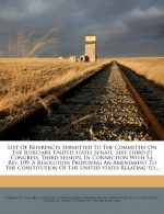 List Of References Submitted To The Committee On The Judiciary, United States Senate, Sixy-third [!] Congress, Third Session, In Connection With S.j. ... Of The United States Relating To... - Library of Congress. Division of Bibliog, Herman Henry Bernard Meyer, United States. Congress. Senate