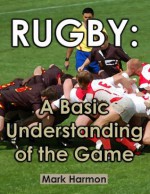 Rugby: A Basic Understanding of the Game - Mark Harmon