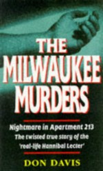 The Milwaukee Murders: Nightmare In Apartment 213: The Twisted True Story Of The "Real Life Hannibal Lecter" - Don Davis