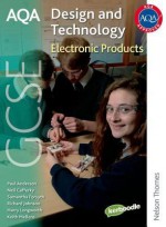 Aqa Design And Technology Gcse: Electronic Products - Richard Johnson, Paul Anderson, Samantha Forsyth, Neil Cafferky, Harry Longworth, Keith Mellens