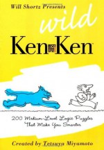 Will Shortz Presents Wild KenKen: 200 Medium-Level Logic Puzzles That Make You Smarter - Will Shortz, Tetsuya Miyamoto