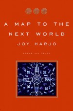 A Map to the Next World: Poems - Joy Harjo