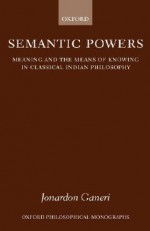 Semantic Powers: Meaning and the Means of Knowing in Classical Indian Philosophy - Jonardon Ganeri