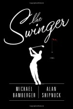 The Swinger: A Novel - Michael Bamberger, Alan Shipnuck